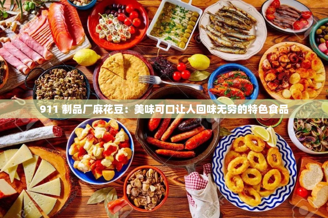 911 制品厂麻花豆：美味可口让人回味无穷的特色食品
