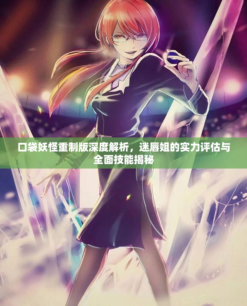 口袋妖怪重制版深度解析，迷唇姐的实力评估与全面技能揭秘