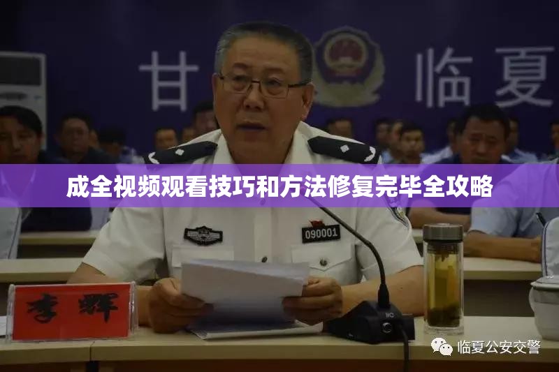 成全视频观看技巧和方法修复完毕全攻略