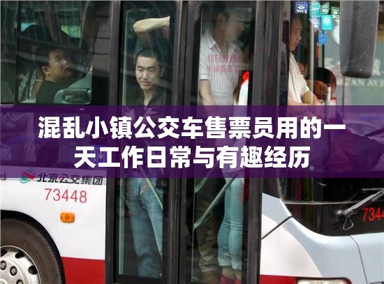 混乱小镇公交车售票员用的一天工作日常与有趣经历