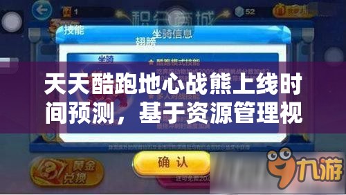 天天酷跑地心战熊上线时间预测，基于资源管理视角的深度剖析与解读