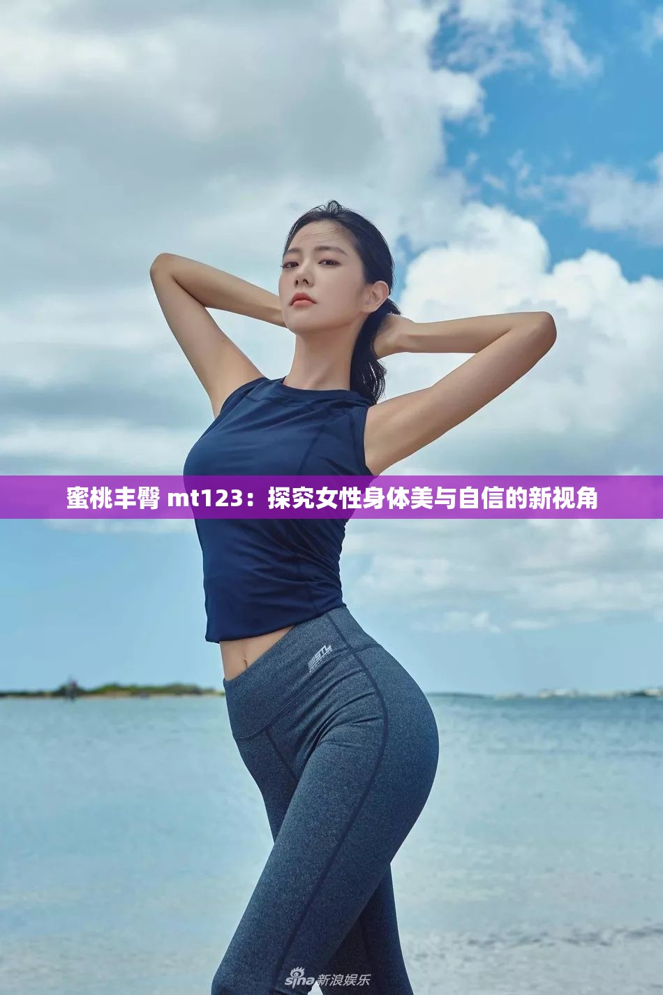 蜜桃丰臀 mt123：探究女性身体美与自信的新视角