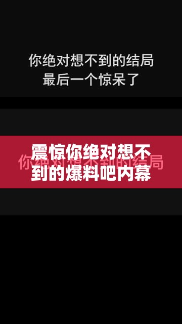 震惊你绝对想不到的爆料吧内幕：揭示不为人知的秘密