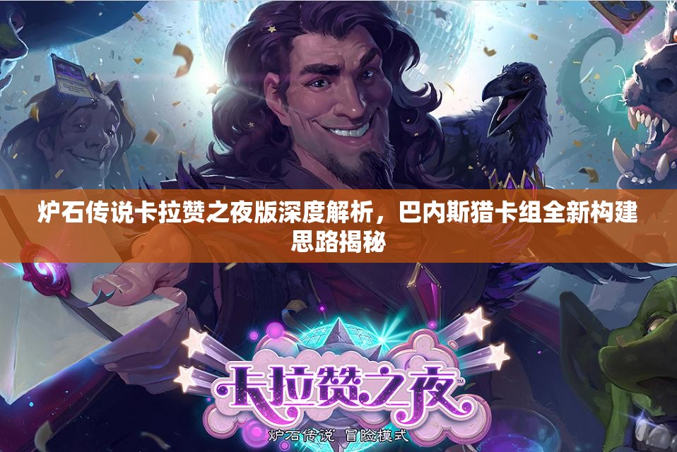 炉石传说卡拉赞之夜版深度解析，巴内斯猎卡组全新构建思路揭秘