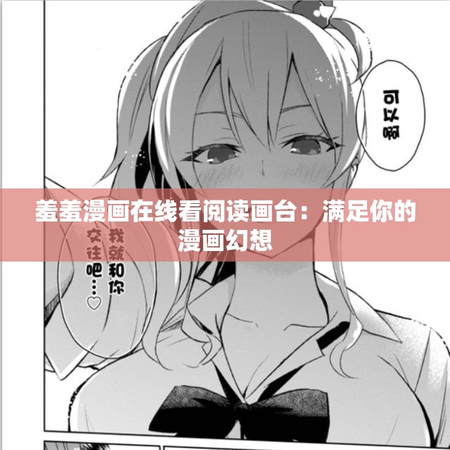 羞羞漫画在线看阅读画台：满足你的漫画幻想