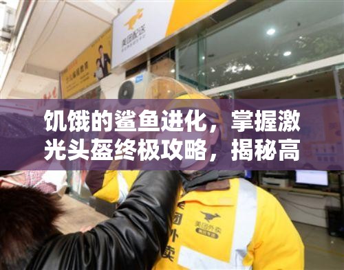 饥饿的鲨鱼进化，掌握激光头盔终极攻略，揭秘高效资源管理艺术
