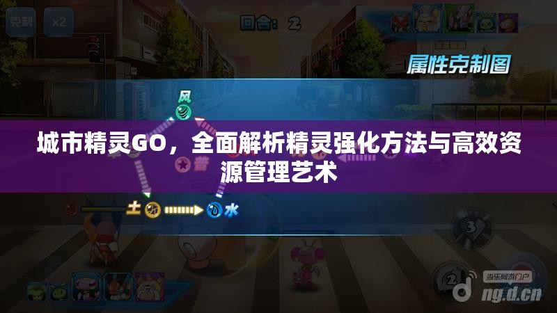 城市精灵GO，全面解析精灵强化方法与高效资源管理艺术
