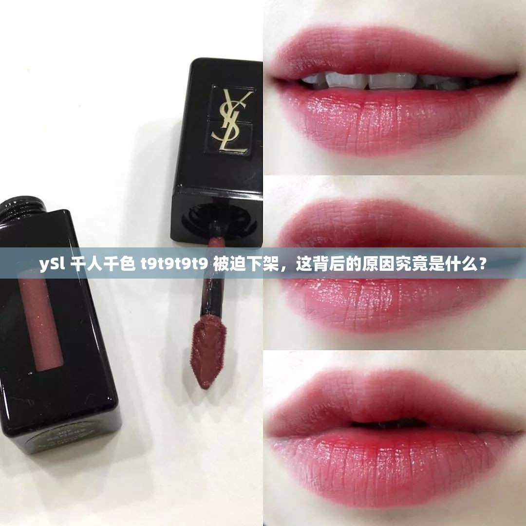ySl 千人千色 t9t9t9t9 被迫下架，这背后的原因究竟是什么？