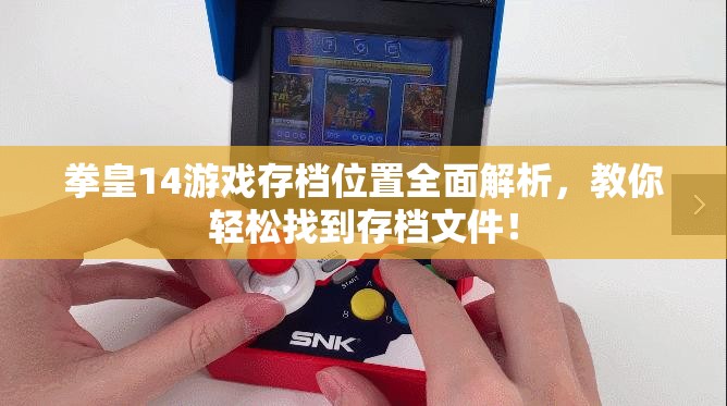 拳皇14游戏存档位置全面解析，教你轻松找到存档文件！