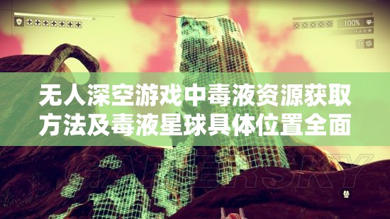 无人深空游戏中毒液资源获取方法及毒液星球具体位置全面详解