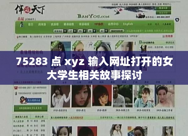 75283 点 xyz 输入网址打开的女大学生相关故事探讨