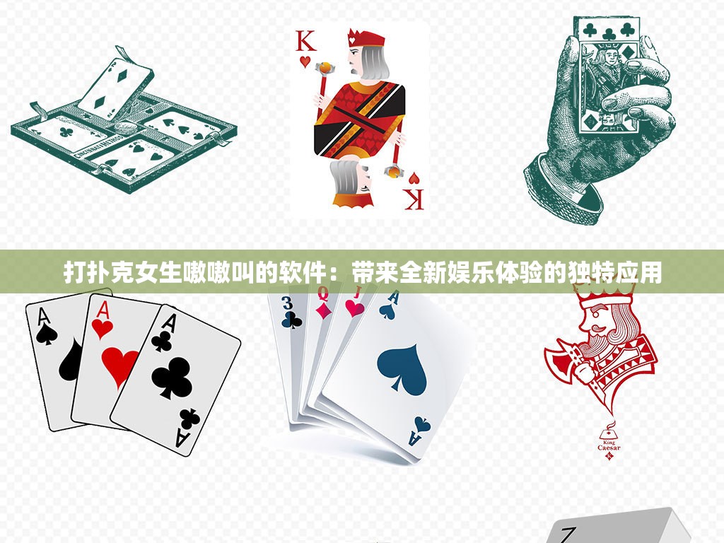打扑克女生嗷嗷叫的软件：带来全新娱乐体验的独特应用