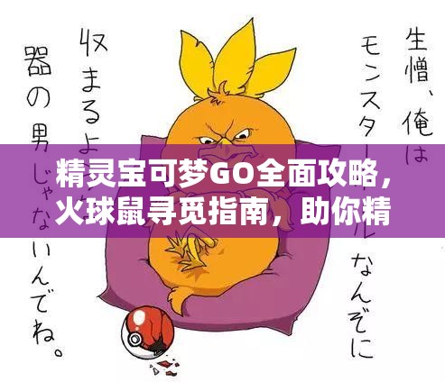 精灵宝可梦GO全面攻略，火球鼠寻觅指南，助你精准解锁火属性萌宠坐标