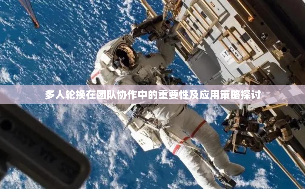 多人轮换在团队协作中的重要性及应用策略探讨