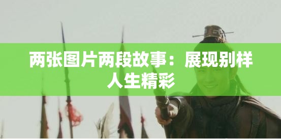 两张图片两段故事：展现别样人生精彩
