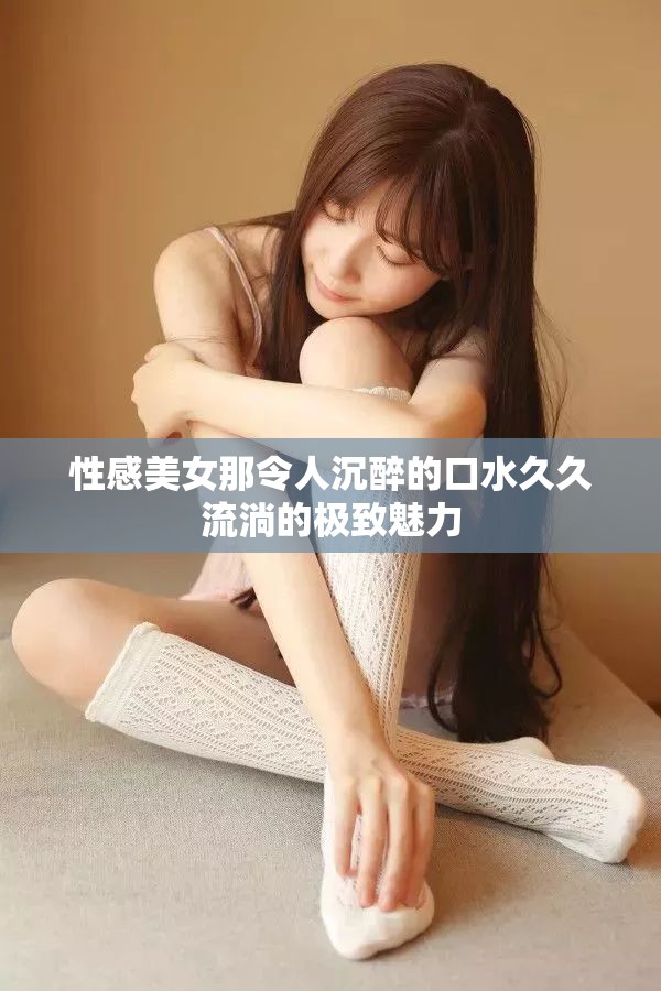 性感美女那令人沉醉的口水久久流淌的极致魅力