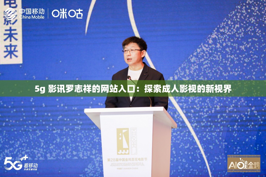 5g 影讯罗志祥的网站入口：探索成人影视的新视界