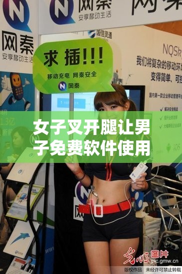 女子叉开腿让男子免费软件使用相关情况探讨