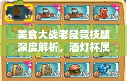 美食大战老鼠竞技版深度解析，酒灯杯属性特点及使用攻略