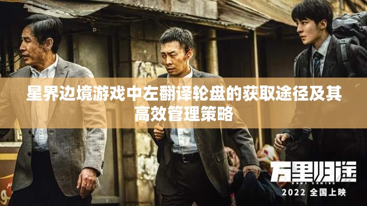 星界边境游戏中左翻译轮盘的获取途径及其高效管理策略