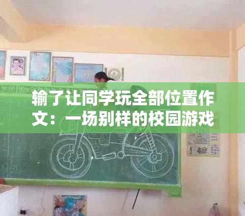 输了让同学玩全部位置作文：一场别样的校园游戏挑战