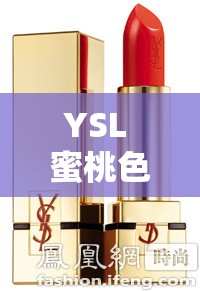 YSL 蜜桃色口红 ：打造专属甜美妆容的魅力之选
