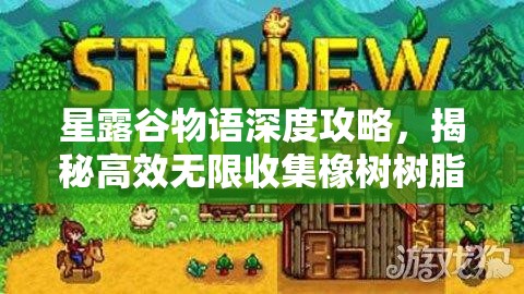 星露谷物语深度攻略，揭秘高效无限收集橡树树脂的独家秘籍