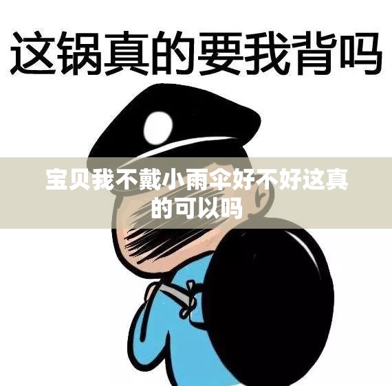 宝贝我不戴小雨伞好不好这真的可以吗