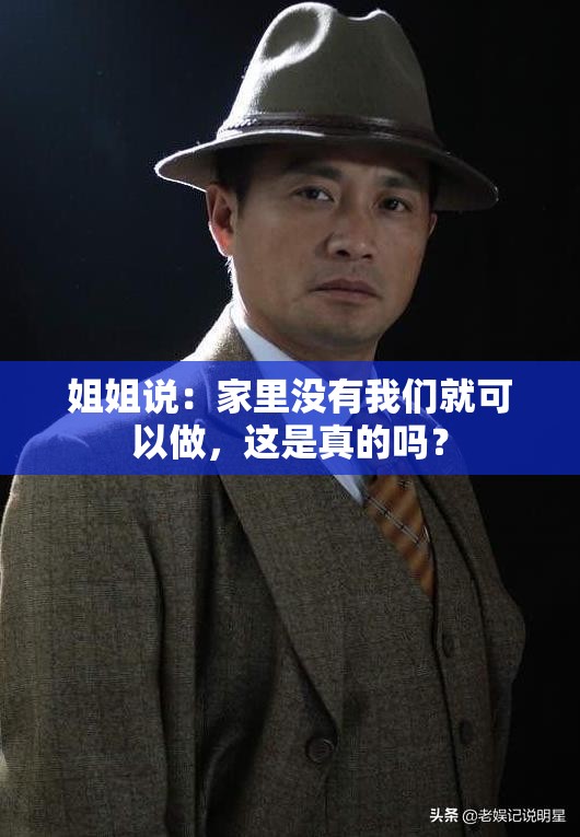 姐姐说：家里没有我们就可以做，这是真的吗？