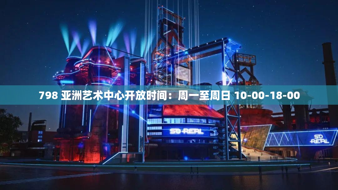798 亚洲艺术中心开放时间：周一至周日 10-00-18-00