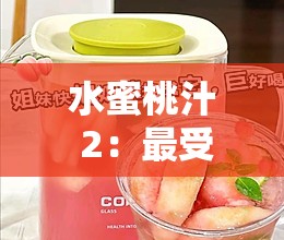 水蜜桃汁 2：最受欢迎的美味饮品你值得拥有