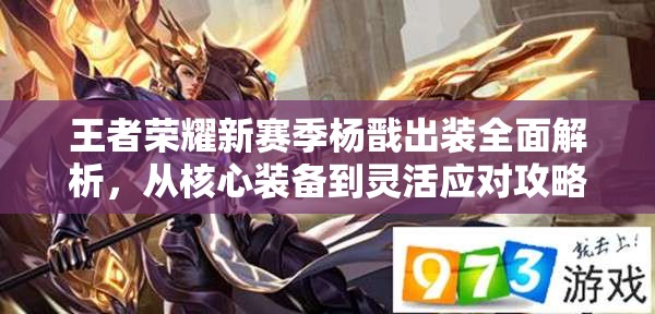 王者荣耀新赛季杨戬出装全面解析，从核心装备到灵活应对攻略