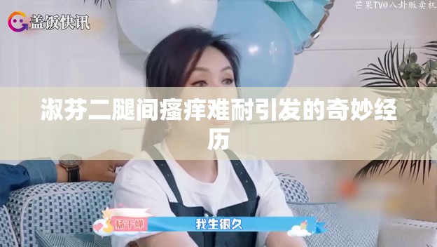 淑芬二腿间瘙痒难耐引发的奇妙经历