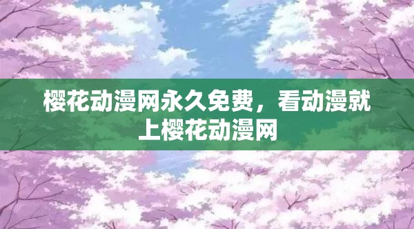 樱花动漫网永久免费，看动漫就上樱花动漫网