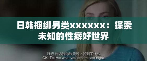 日韩捆绑另类xxxxxx：探索未知的性癖好世界