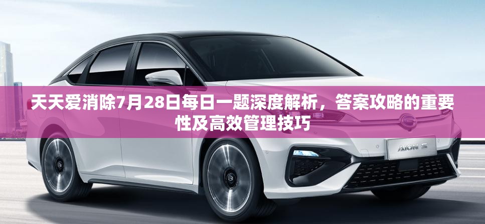 天天爱消除7月28日每日一题深度解析，答案攻略的重要性及高效管理技巧