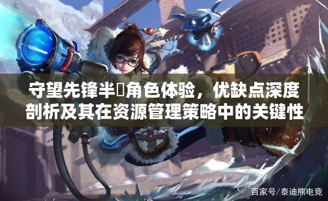 守望先锋半蔵角色体验，优缺点深度剖析及其在资源管理策略中的关键性心得