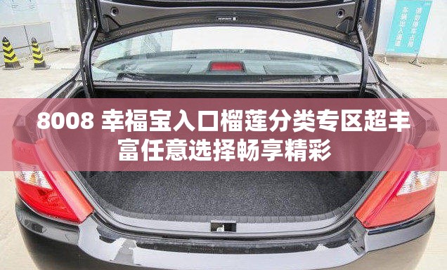 8008 幸福宝入口榴莲分类专区超丰富任意选择畅享精彩