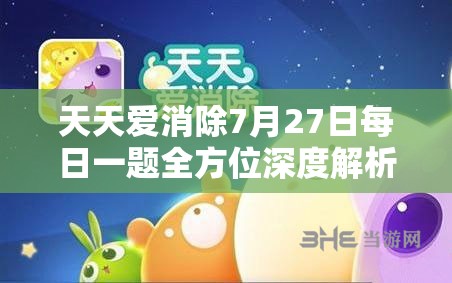 天天爱消除7月27日每日一题全方位深度解析与高分攻略