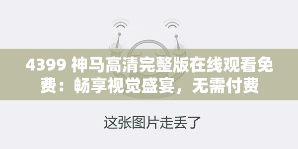 4399 神马高清完整版在线观看免费：畅享视觉盛宴，无需付费