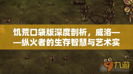 饥荒口袋版深度剖析，威洛——纵火者的生存智慧与艺术实践