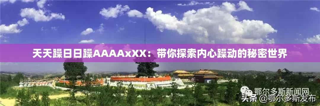 天天躁日日躁AAAAxXX：带你探索内心躁动的秘密世界