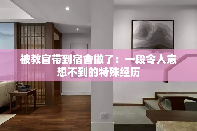 被教官带到宿舍做了：一段令人意想不到的特殊经历