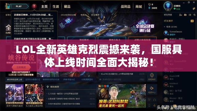 LOL全新英雄克烈震撼来袭，国服具体上线时间全面大揭秘！