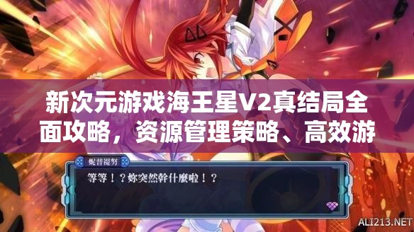 新次元游戏海王星V2真结局全面攻略，资源管理策略、高效游戏技巧及价值最大化指南