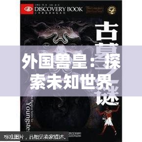 外国兽皇：探索未知世界的勇敢者
