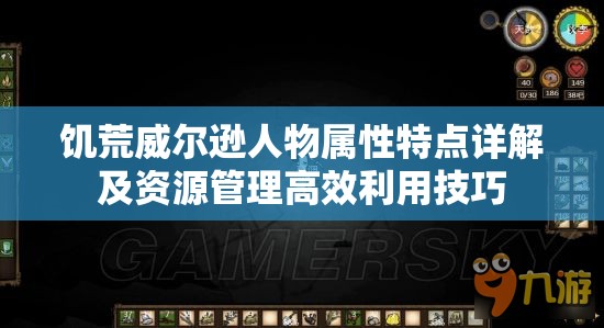 饥荒威尔逊人物属性特点详解及资源管理高效利用技巧