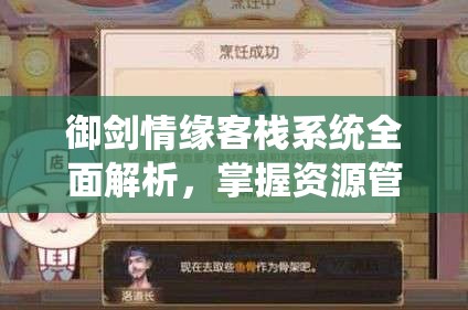 御剑情缘客栈系统全面解析，掌握资源管理技巧，实现高效利用并避免资源浪费攻略