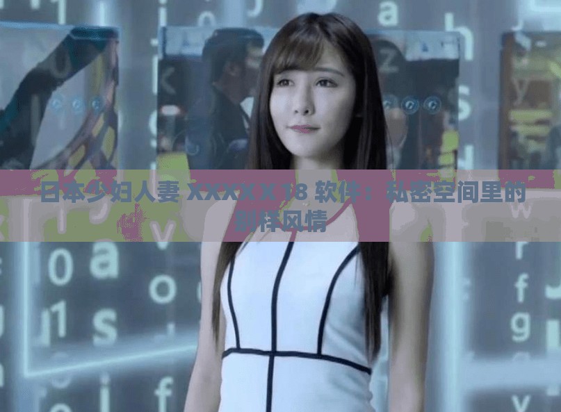 日本少妇人妻 XXXXⅩ18 软件：私密空间里的别样风情
