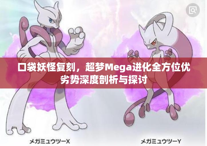 口袋妖怪复刻，超梦Mega进化全方位优劣势深度剖析与探讨